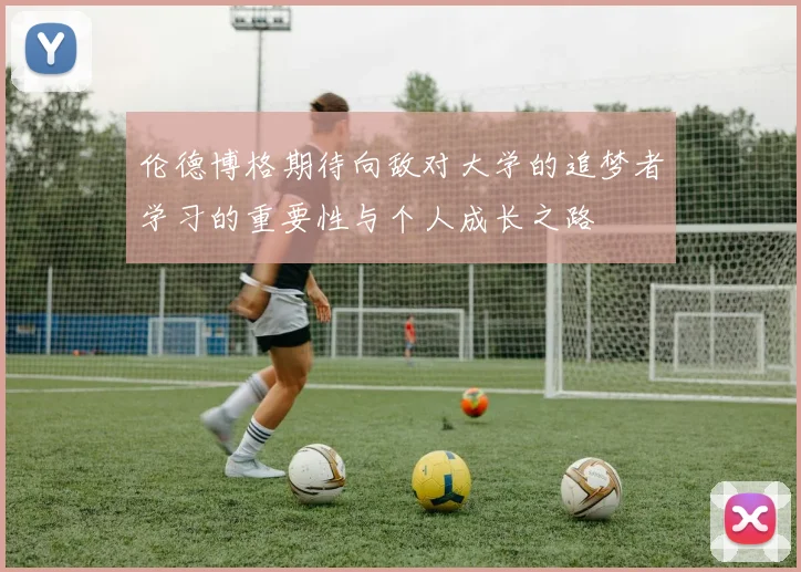 伦德博格期待向敌对大学的追梦者学习的重要性与个人成长之路