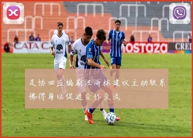 足协回应编剧汪海林建议主动联系佛得角以促进合作交流